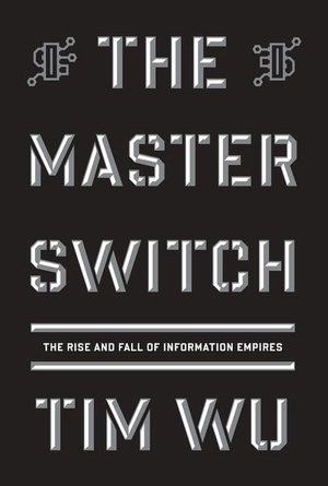 Free downloadable ebooks for mobile The Master Switch: The Rise and Fall of Information Empires