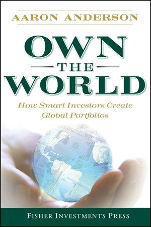Own the World: How Smart Investors Create Global Portfolios (Fisher Investments Press Series)