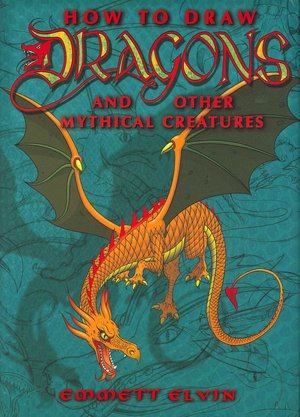 How to Draw Dragons and Other Mythical Creatures