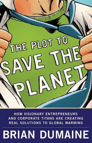 The Plot to Save the Planet: How Visionary Entrepreneurs and Corporate Titans Are Creating Real Solutions to Global Warming