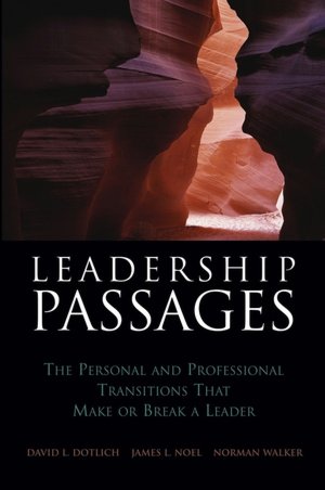 Leadership Passages: The Personal and Professional Transitions That Make or Break a Leader