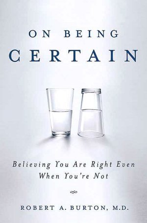 On Being Certain: Believing You Are Right Even When You're Not
