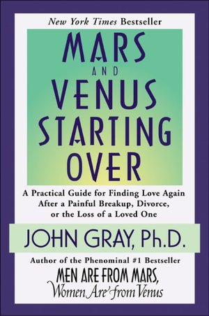 Mars and Venus Starting Over: A Practical Guide for Finding Love Again after a Painful Breakup, Divorce, or the Loss of a Loved One