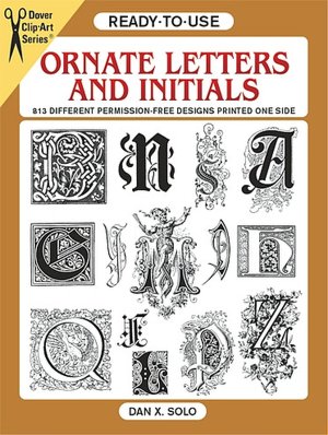 Ready-to-Use Ornate Letters and Initials: 813 Different Copyright-Free Designs Printed One Side