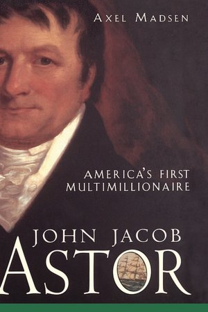 John Jacob Astor: America's First Multimillionaire