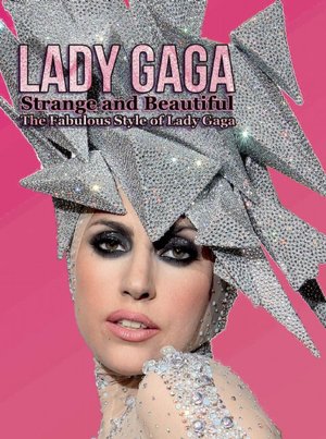 Lady Gaga: Strange and Beautiful: The Fabulous Style of Lady Gaga