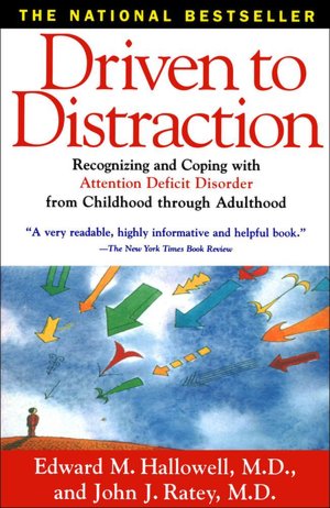 Driven to Distraction: Recognizing and Coping with Attention Deficit Disorder from Childhood Through Adulthood