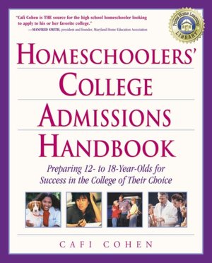 Homeschoolers' College Admissions Handbook: Preparing 12- to 18-Year-Olds for Success in the College of Their Choice