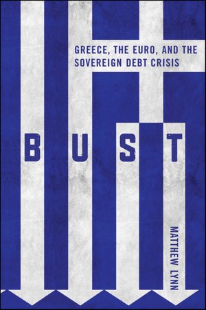 Bust: Greece, the Euro and the Sovereign Debt Crisis