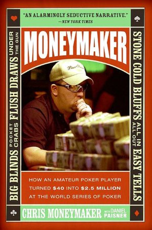 Moneymaker: How an Amateur Poker Player Turned $40 into $2. 5 Million at the World Series of Poker