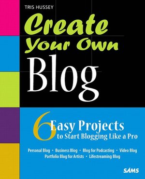 Create Your Own Blog: 6 Easy Projects to Start Blogging Like a Pro (Create Your Own Series)