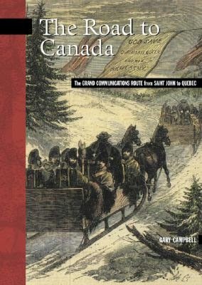 The Road to Canada: The Grand Communications Route Along the St. John River to Quebec
