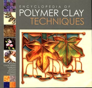 Encyclopedia of Polymer Clay Techniques: A Comprehensive Directory of Polymer Clay Techniques Covering a Panoramic Range of Exciting Applications