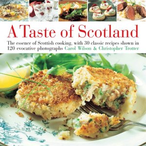 Taste of Scotland: The Essence of Scottish Cooking, with 30 Classic Recipes Shown in 120 Evocative Photographs
