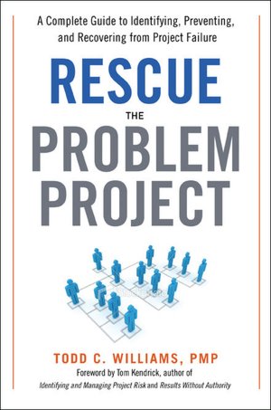 Rescue the Problem Project: A Complete Guide to Identifying, Preventing, and Recovering from Project Failure