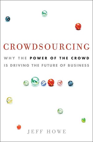Crowdsourcing: Why the Power of the Crowd is Driving the Future of Business