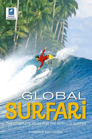 Global Surfari: The Complete Atlas for the Serious Surfer