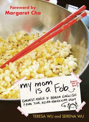My Mom Is a Fob: Earnest Advice in Broken English from Your Asian-American Mom