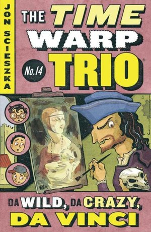 Da Wild, Da Crazy, Da Vinci (The Time Warp Trio Series #14)