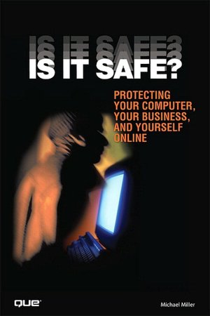 Is It Safe?: Protecting Your Computer, Your Business, and Yourself Online