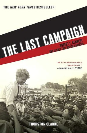 The Last Campaign: Robert F. Kennedy and 82 Days that Inspired America