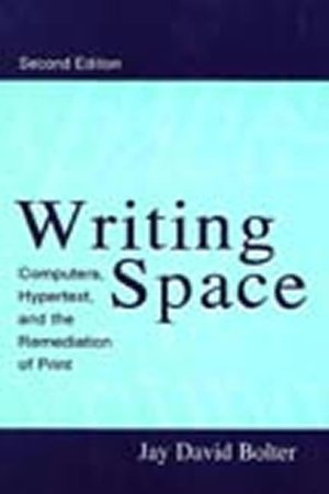Writing Space: Computers, Hypertext and the Remediation of Print