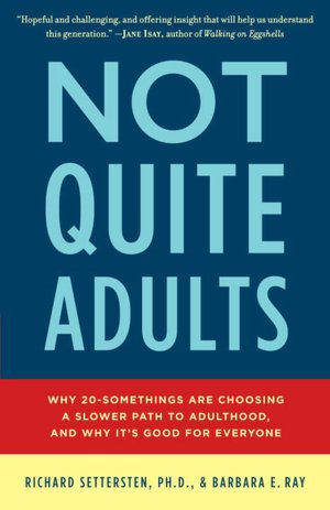 Not Quite Adults: Why 20-Somethings Are Choosing a Slower Path to Adulthood, and Why It's Good for Everyone