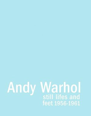 Andy Warhol: Still Lifes and Feet 1956-1961