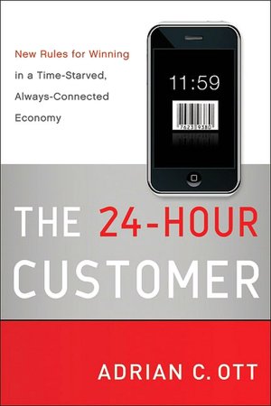 The 24-Hour Customer: New Rules for Winning in a Time-Starved, Always-Connected Economy
