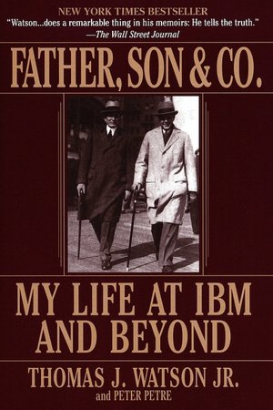 Father, Son and Co.: My Life at IBM and Beyond