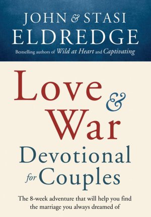 Love and War Devotional for Couples: The Eight-Week Adventure That Will Help You Find the Marriage You Always Dreamed Of