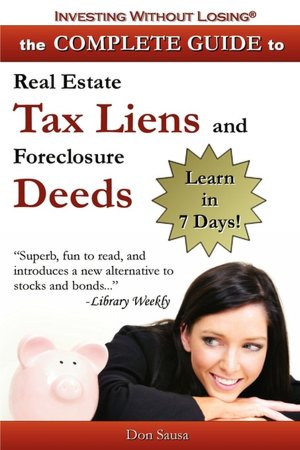 Complete Guide to Real Estate Tax Liens and Foreclosure Deeds: Learn in 7 Days¿Investing Without Losing Series