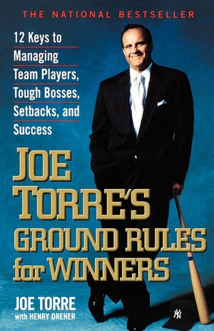 Joe Torre'S Ground Rules For Winners: 12 Keys To Managing Team Players, Tough Bosses, Setbacks, And Success
