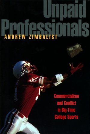 Unpaid Professionals: Commercialism and Conflict in Big-Time College Sports