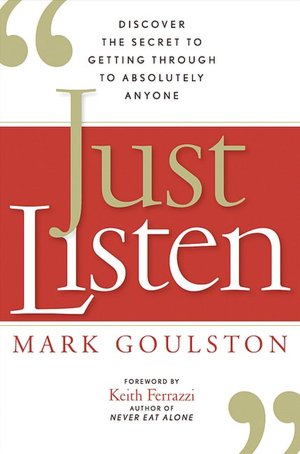 Just Listen: Discover the Secret to Getting Through to Absolutely Anyone