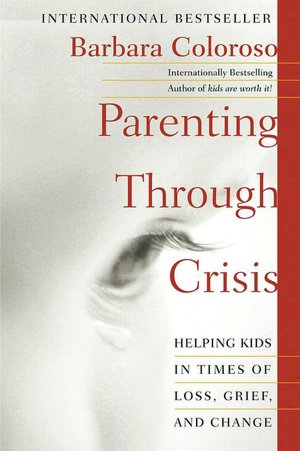 Parenting through Crisis: Helping Kids in Times of Loss, Grief, and Change