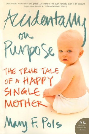 Accidentally on Purpose: The True Tale of a Happy Single Mother (P.S. Series)