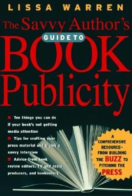 The Savvy Author's Guide to Book Publicity: A Comprehensive Resource: From Building the Buzz to Pitching the Press