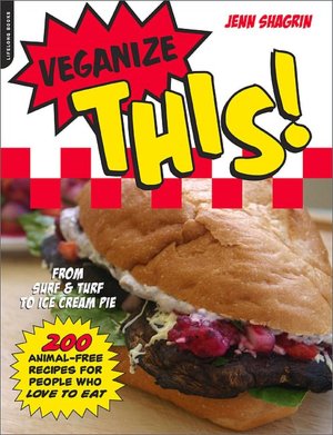 Veganize This!: From Surf & Turf to Ice-Cream Pie--200 Animal-Free Recipes for People Who Love to Eat