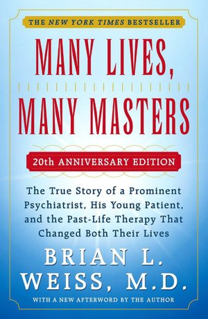Many Lives, Many Masters: The True Story of a Prominent Psychiatrist, His Young Patient, And The Past-Life Therapy That Changed Both Their Lives