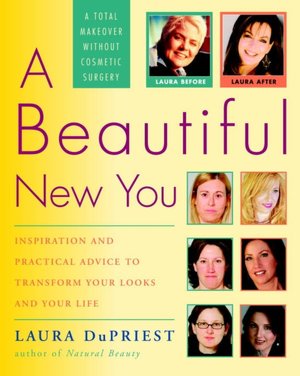 A Beautiful New You: Inspiration and Practical Advice to Transform Your Looks and Your Life--Without Cosmetic Surgery