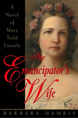 The Emancipator's Wife: A Novel of Mary Todd Lincoln