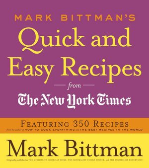 Mark Bittman's Quick and Easy Recipes from the New York Times: Featuring 350 Recipes from the Author of How to Cook Everything and the Best Recipes in the World
