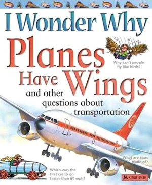 I Wonder Why Planes Have Wings and Other Questions about Transportation