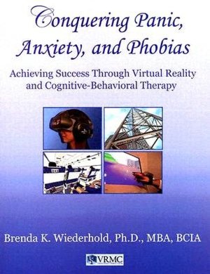 Conquering Panic, Anxiety, and Phobias: Achieving Success Through Virtual Reality and Cognitive-Behavioral Therapy