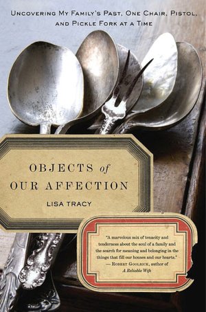 Objects of Our Affection: Uncovering My Family's Past, One Chair, Pistol, and Pickle Fork at a Time