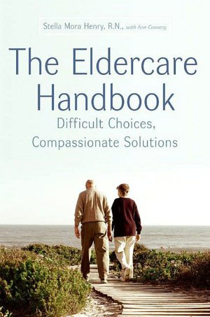 The Eldercare Handbook: Difficult Choices, Compassionate Solutions