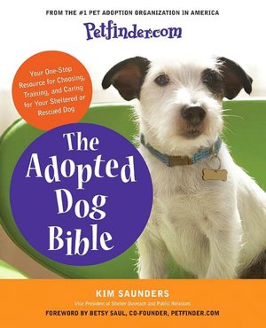 Petfinder.com: The Adopted Dog Bible: Your One-Stop Resource for Choosing, Training, and Caring for Your Sheltered or Rescued Dog