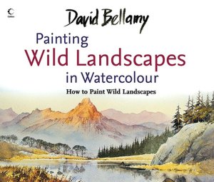 David Bellamy's Painting Wild Landscapes in Watercolour: How to Paint Wild Landscapes