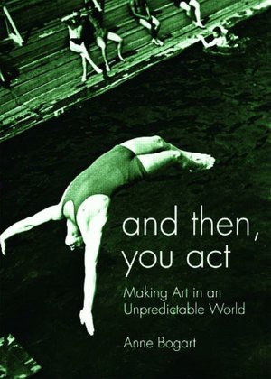 And then, You Act: Making Art in an Unpredictable World